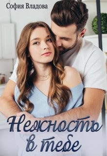 Нежность в тебе (СИ) - Владова София