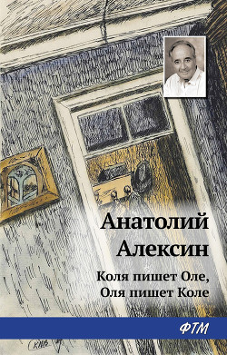 Коля пишет Оле, Оля пишет Коле - Алексин Анатолий Георгиевич